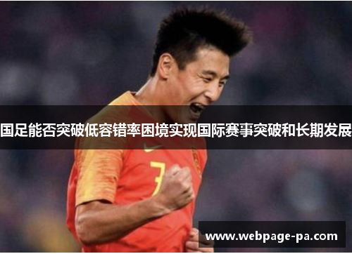 国足能否突破低容错率困境实现国际赛事突破和长期发展 国足能否突破低容错率困境实现国际赛事突破和长期发展