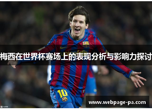 梅西在世界杯赛场上的表现分析与影响力探讨