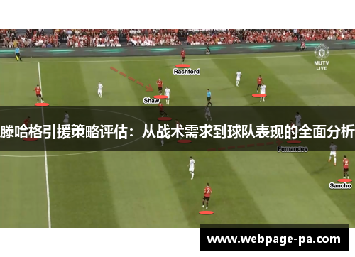 滕哈格引援策略评估:从战术需求到球队表现的全面分析 滕哈格引援策略评估:从战术需求到球队表现的全面分析