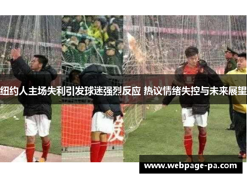 纽约人主场失利引发球迷强烈反应 热议情绪失控与未来展望 纽约人主场失利引发球迷强烈反应 热议情绪失控与未来展望