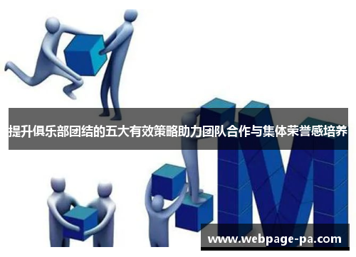 提升俱乐部团结的五大有效策略助力团队合作与集体荣誉感培养 提升俱乐部团结的五大有效策略助力团队合作与集体荣誉感培养