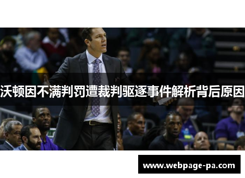 沃顿因不满判罚遭裁判驱逐事件解析背后原因 沃顿因不满判罚遭裁判驱逐事件解析背后原因