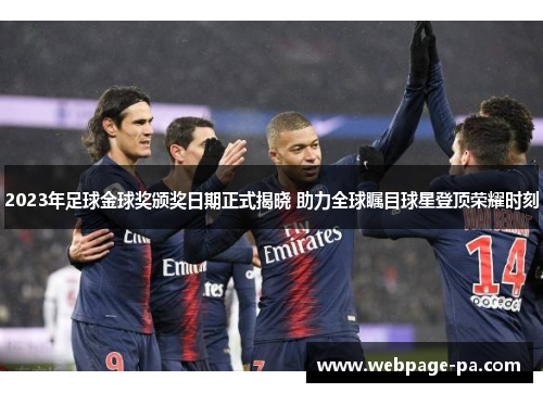 2023年足球金球奖颁奖日期正式揭晓 助力全球瞩目球星登顶荣耀时刻