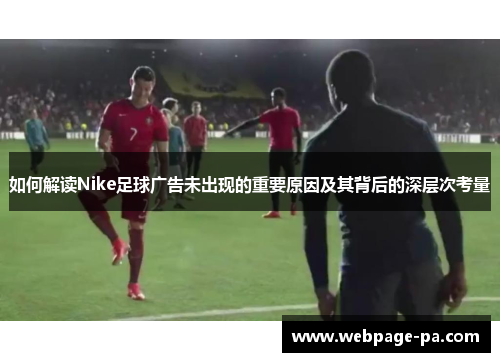如何解读Nike足球广告未出现的重要原因及其背后的深层次考量