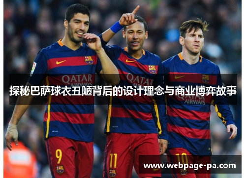 探秘巴萨球衣丑陋背后的设计理念与商业博弈故事 探秘巴萨球衣丑陋背后的设计理念与商业博弈故事