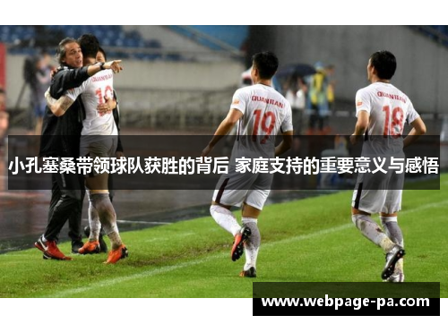 小孔塞桑带领球队获胜的背后 家庭支持的重要意义与感悟