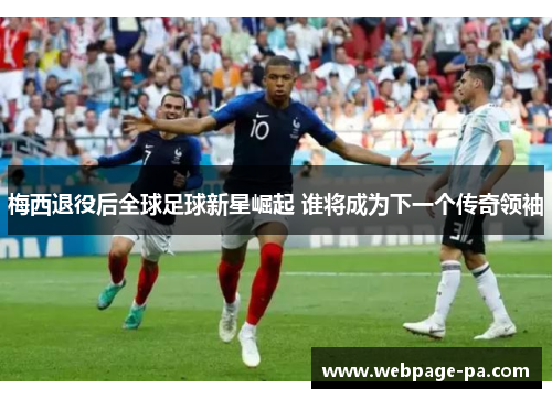 梅西退役后全球足球新星崛起 谁将成为下一个传奇领袖