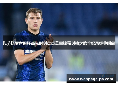 以劳塔罗世俱杯高光时刻盘点蓝黑锋霸封神之路全纪录经典瞬间 以劳塔罗世俱杯高光时刻盘点蓝黑锋霸封神之路全纪录经典瞬间