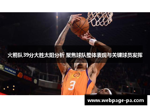 火箭队39分大胜太阳分析 聚焦球队整体表现与关键球员发挥