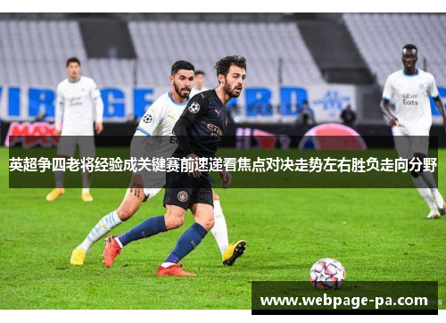 英超争四老将经验成关键赛前速递看焦点对决走势左右胜负走向分野