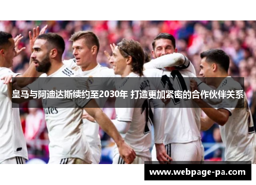 皇马与阿迪达斯续约至2030年 打造更加紧密的合作伙伴关系