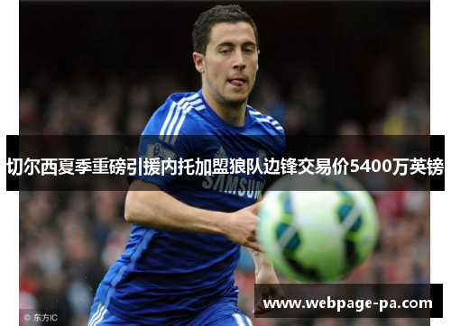 切尔西夏季重磅引援内托加盟狼队边锋交易价5400万英镑 切尔西夏季重磅引援内托加盟狼队边锋交易价5400万英镑